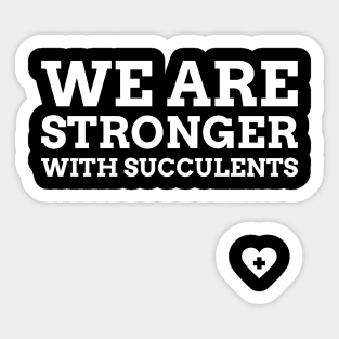 We Are Stronger With Succulents Sticker